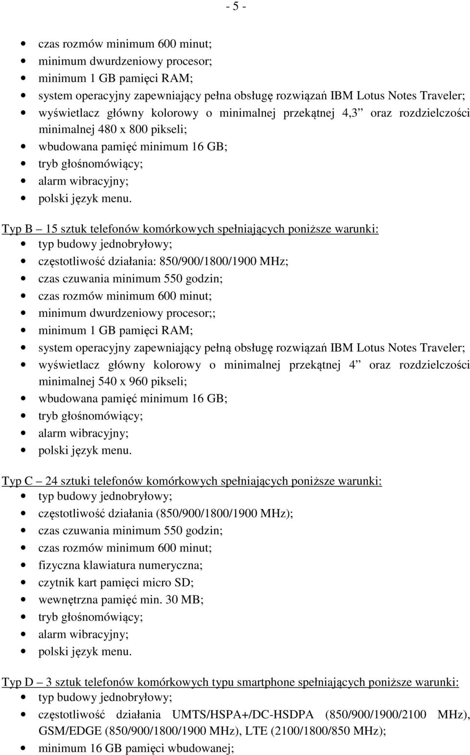 częstotliwość działania: 850/900/1800/1900 MHz; czas czuwania minimum 550 godzin; czas rozmów minimum 600 minut; minimum dwurdzeniowy procesor;; minimum 1 GB pamięci RAM; system operacyjny