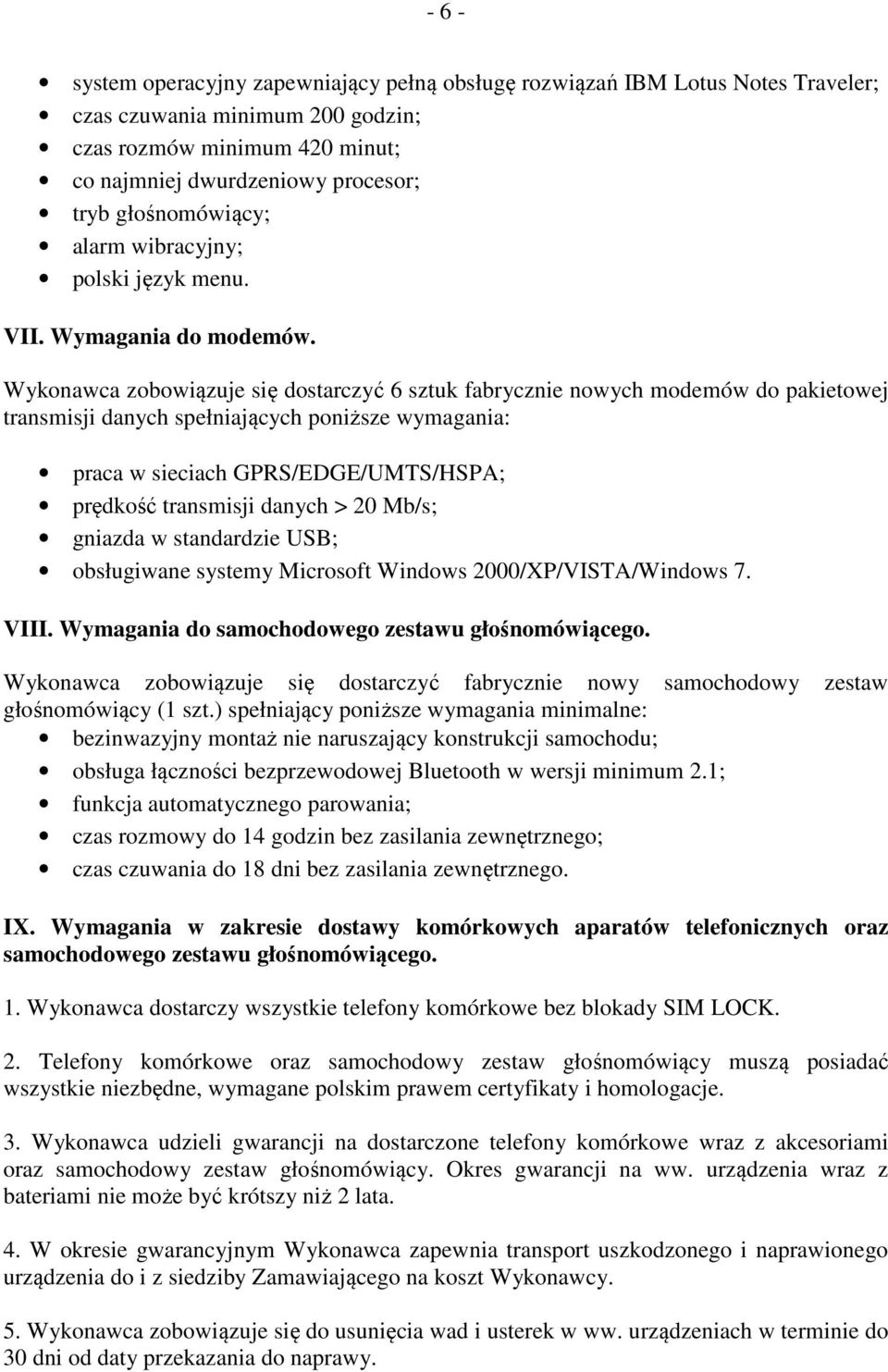 Wykonawca zobowiązuje się dostarczyć 6 sztuk fabrycznie nowych modemów do pakietowej transmisji danych spełniających poniższe wymagania: praca w sieciach GPRS/EDGE/UMTS/HSPA; prędkość transmisji