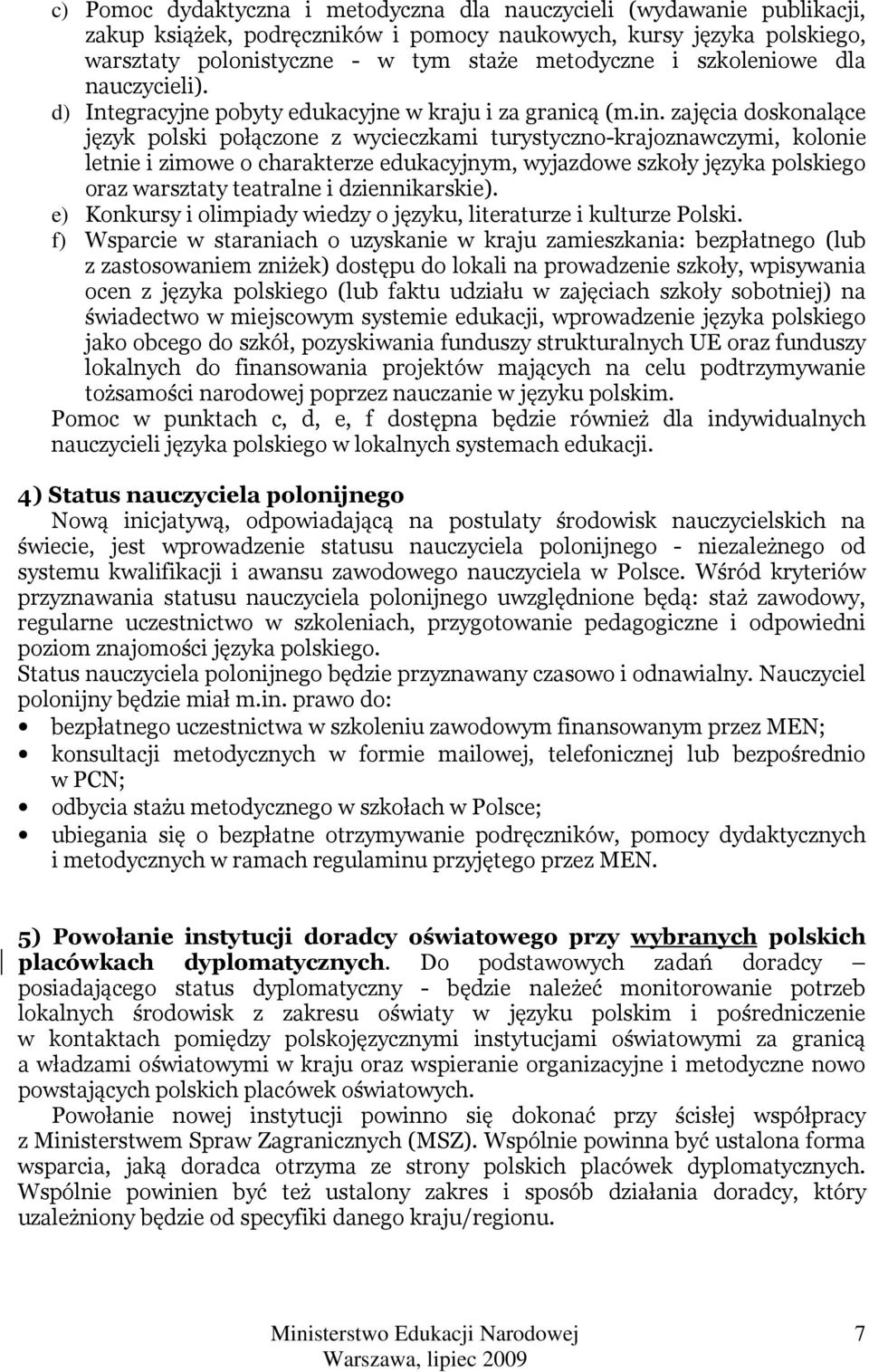 zajęcia doskonalące język polski połączone z wycieczkami turystyczno-krajoznawczymi, kolonie letnie i zimowe o charakterze edukacyjnym, wyjazdowe szkoły języka polskiego oraz warsztaty teatralne i