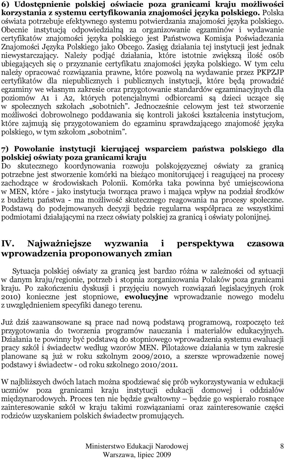 Obecnie instytucją odpowiedzialną za organizowanie egzaminów i wydawanie certyfikatów znajomości języka polskiego jest Państwowa Komisja Poświadczania Znajomości Języka Polskiego jako Obcego.