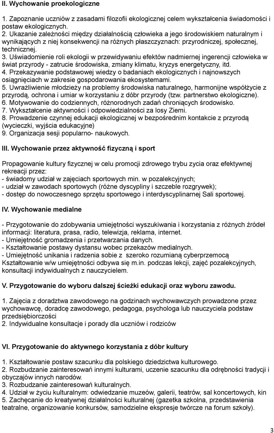 Uświadomienie roli ekologii w przewidywaniu efektów nadmiernej ingerencji człowieka w świat przyrody - zatrucie środowiska, zmiany klimatu, kryzys energetyczny, itd. 4.