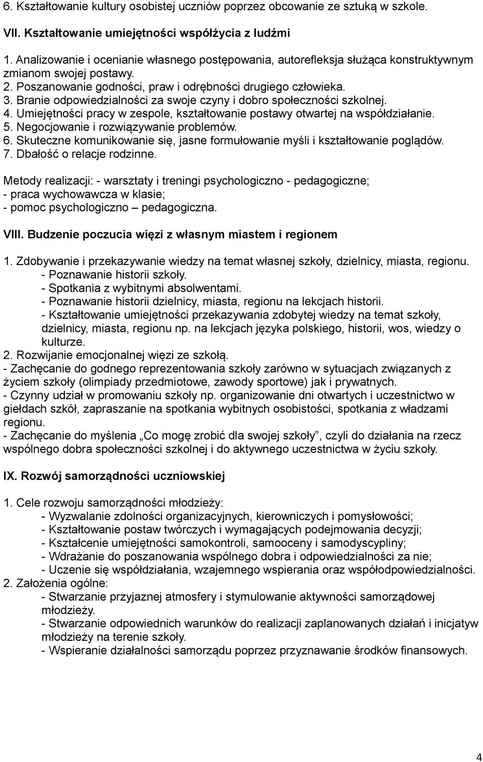 Branie odpowiedzialności za swoje czyny i dobro społeczności szkolnej. 4. Umiejętności pracy w zespole, kształtowanie postawy otwartej na współdziałanie. 5. Negocjowanie i rozwiązywanie problemów. 6.