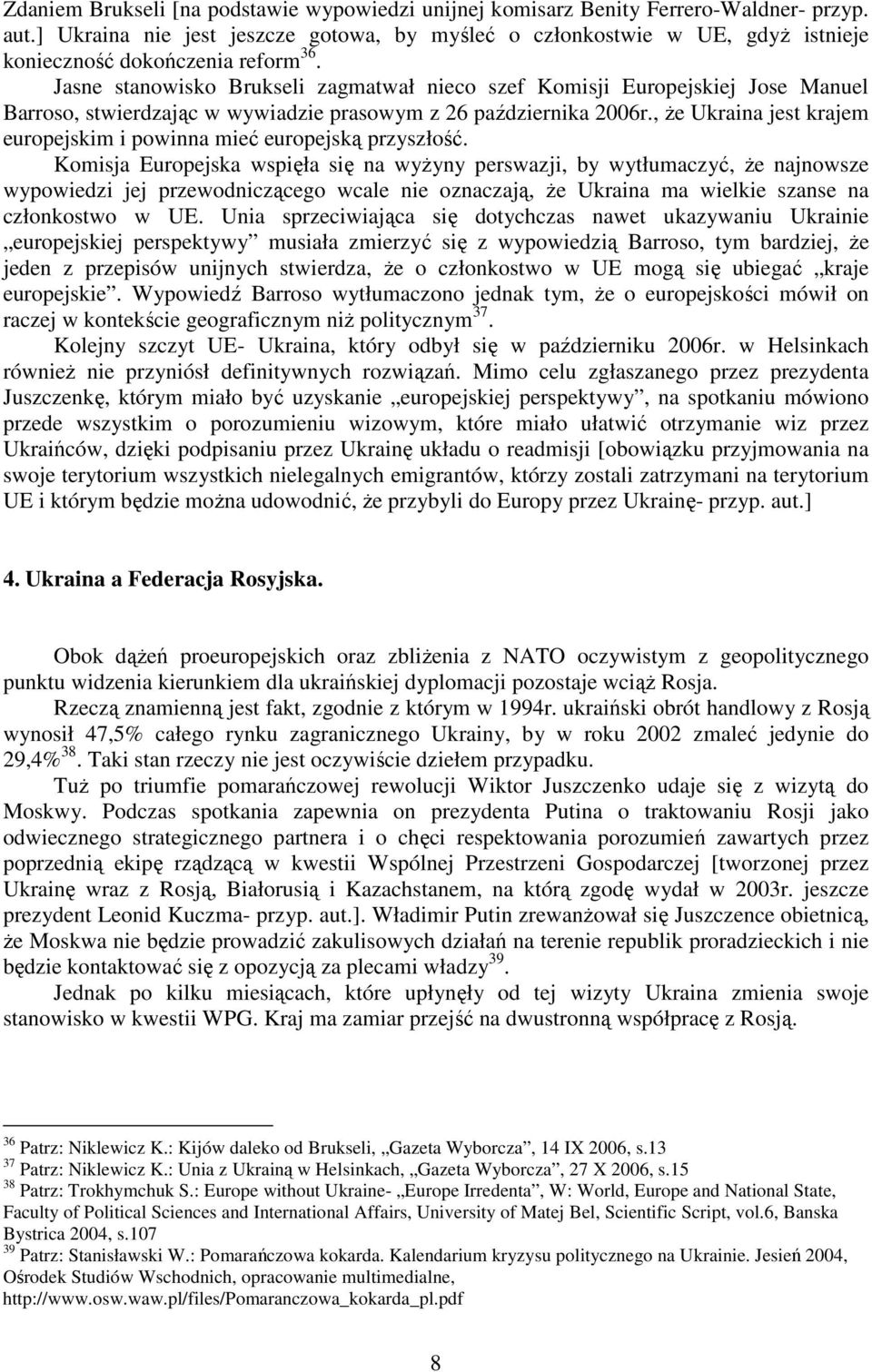 Jasne stanowisko Brukseli zagmatwał nieco szef Komisji Europejskiej Jose Manuel Barroso, stwierdzając w wywiadzie prasowym z 26 października 2006r.