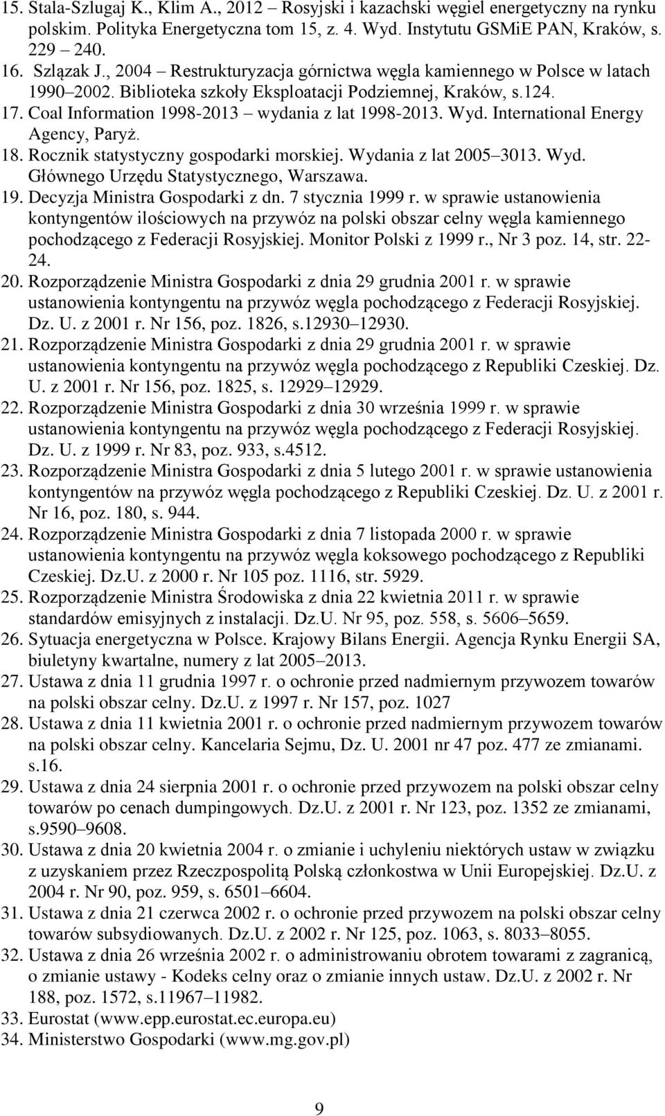 International Energy Agency, Paryż. 18. Rocznik statystyczny gospodarki morskiej. Wydania z lat 200 13. Wyd. Głównego Urzędu Statystycznego, Warszawa. 19. Decyzja Ministra Gospodarki z dn.