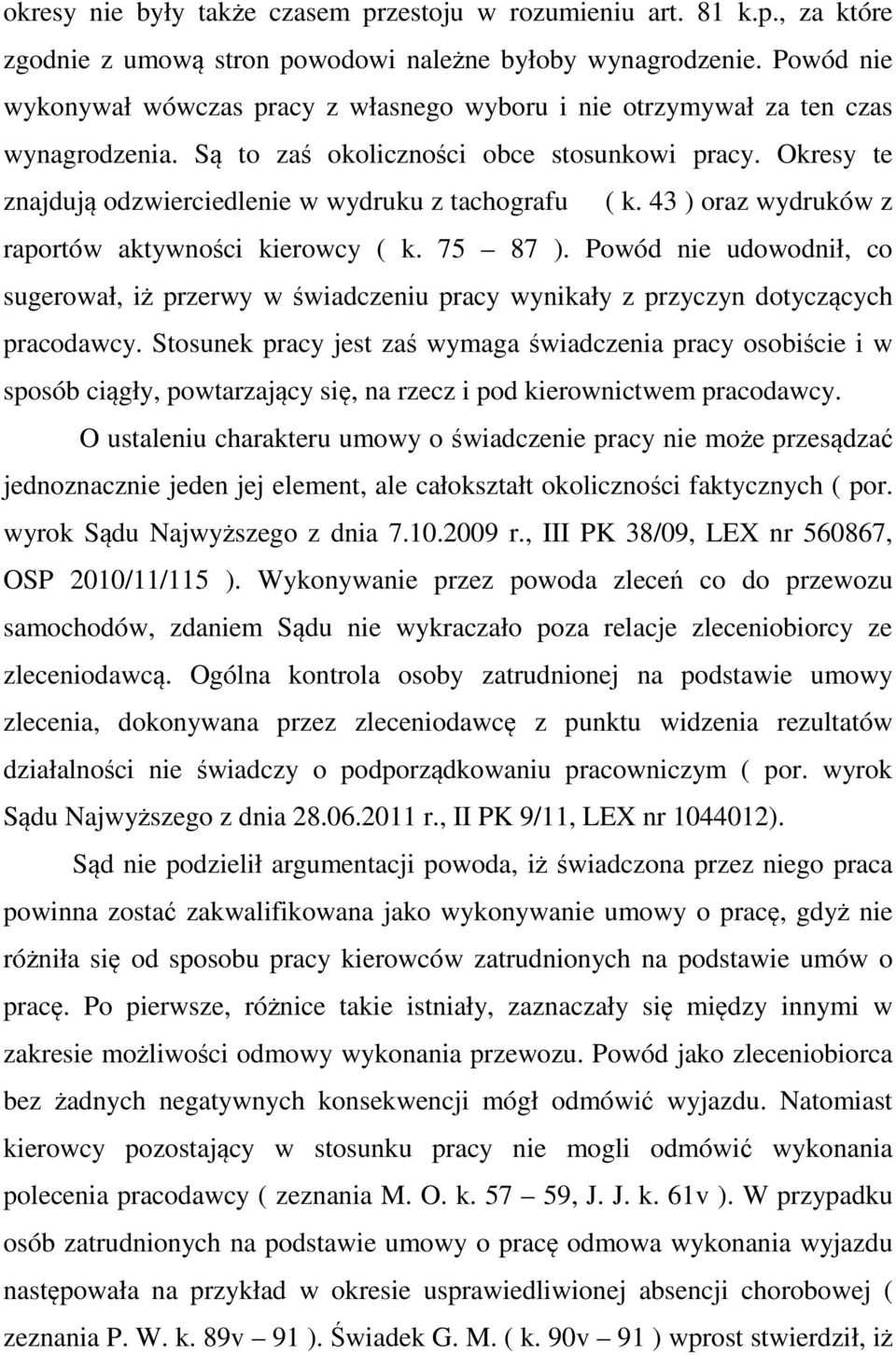 Okresy te znajdują odzwierciedlenie w wydruku z tachografu ( k. 43 ) oraz wydruków z raportów aktywności kierowcy ( k. 75 87 ).