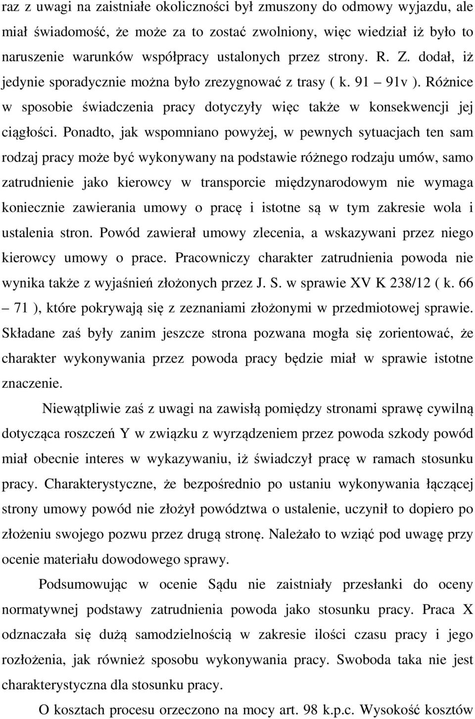 Ponadto, jak wspomniano powyżej, w pewnych sytuacjach ten sam rodzaj pracy może być wykonywany na podstawie różnego rodzaju umów, samo zatrudnienie jako kierowcy w transporcie międzynarodowym nie