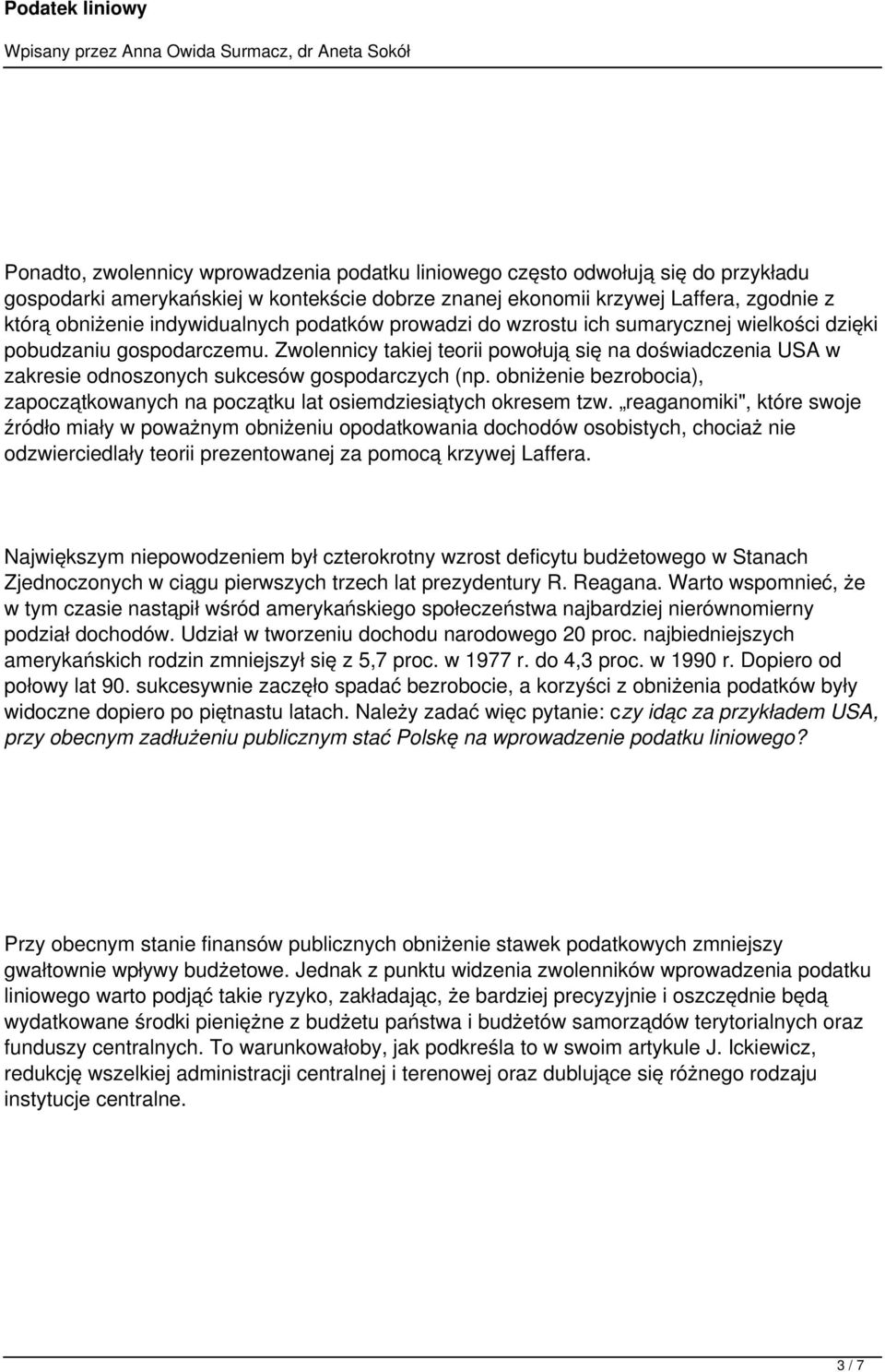 Zwolennicy takiej teorii powołują się na doświadczenia USA w zakresie odnoszonych sukcesów gospodarczych (np. obniżenie bezrobocia), zapoczątkowanych na początku lat osiemdziesiątych okresem tzw.