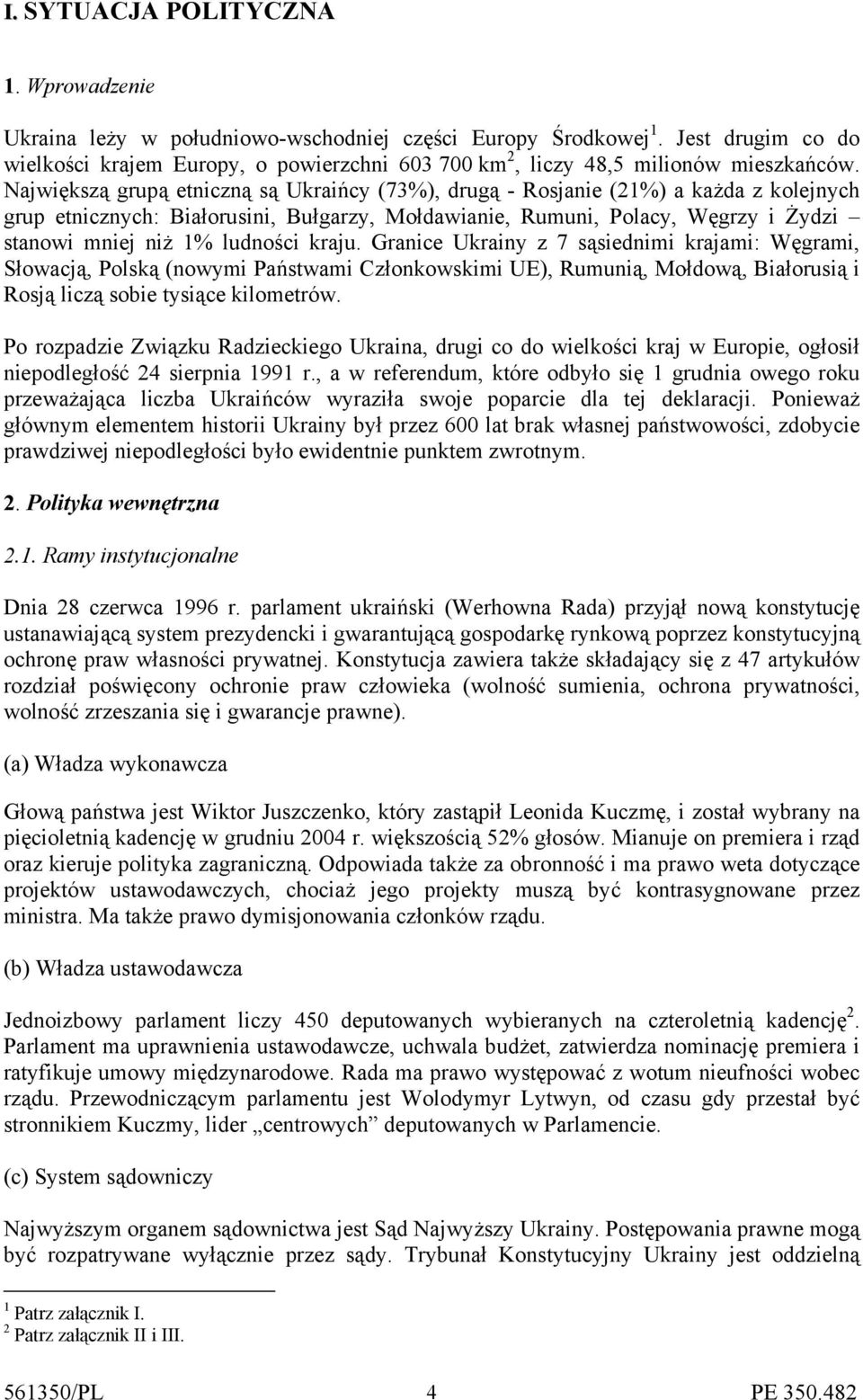 Największą grupą etniczną są Ukraińcy (73%), drugą - Rosjanie (21%) a każda z kolejnych grup etnicznych: Białorusini, Bułgarzy, Mołdawianie, Rumuni, Polacy, Węgrzy i Żydzi stanowi mniej niż 1%