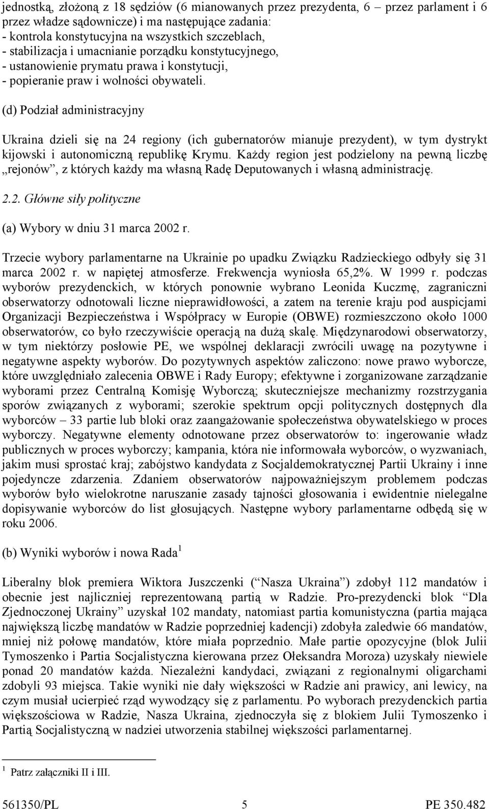 (d) Podział administracyjny Ukraina dzieli się na 24 regiony (ich gubernatorów mianuje prezydent), w tym dystrykt kijowski i autonomiczną republikę Krymu.