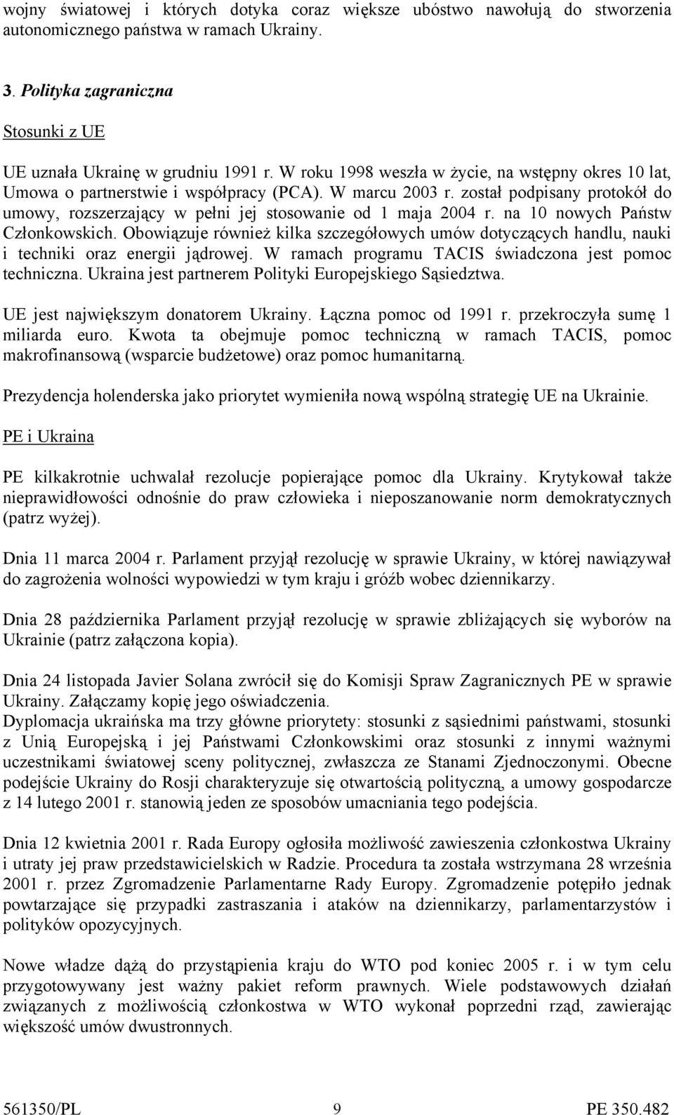 na 10 nowych Państw Członkowskich. Obowiązuje również kilka szczegółowych umów dotyczących handlu, nauki i techniki oraz energii jądrowej. W ramach programu TACIS świadczona jest pomoc techniczna.