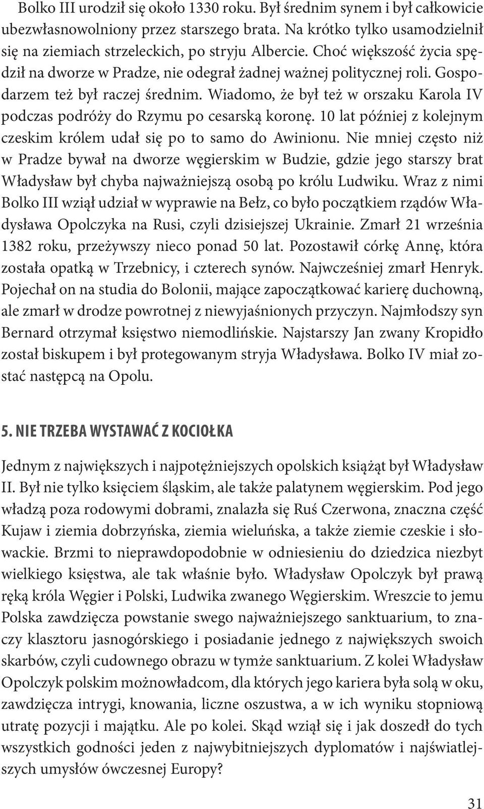 Wiadomo, że był też w orszaku Karola IV podczas podróży do Rzymu po cesarską koronę. 10 lat później z kolejnym czeskim królem udał się po to samo do Awinionu.