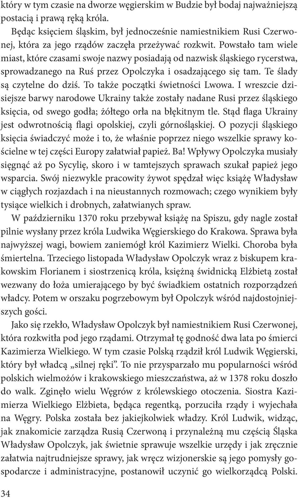 Powstało tam wiele miast, które czasami swoje nazwy posiadają od nazwisk śląskiego rycerstwa, sprowadzanego na Ruś przez Opolczyka i osadzającego się tam. Te ślady są czytelne do dziś.