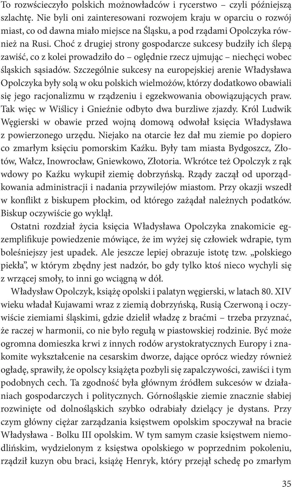 Choć z drugiej strony gospodarcze sukcesy budziły ich ślepą zawiść, co z kolei prowadziło do oględnie rzecz ujmując niechęci wobec śląskich sąsiadów.