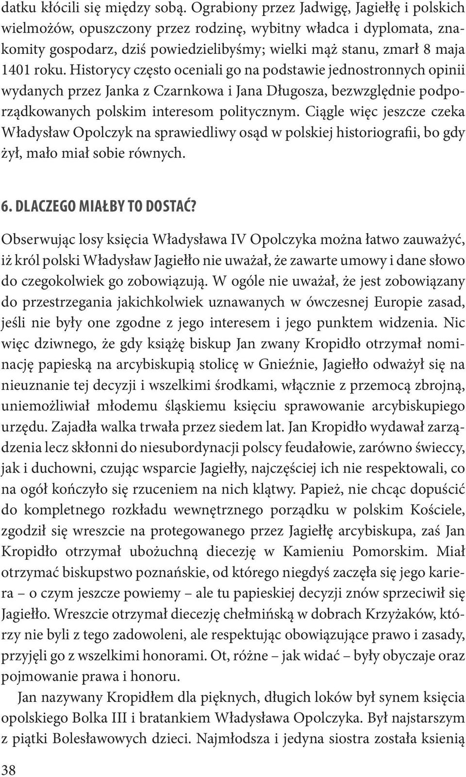 Historycy często oceniali go na podstawie jednostronnych opinii wydanych przez Janka z Czarnkowa i Jana Długosza, bezwzględnie podporządkowanych polskim interesom politycznym.