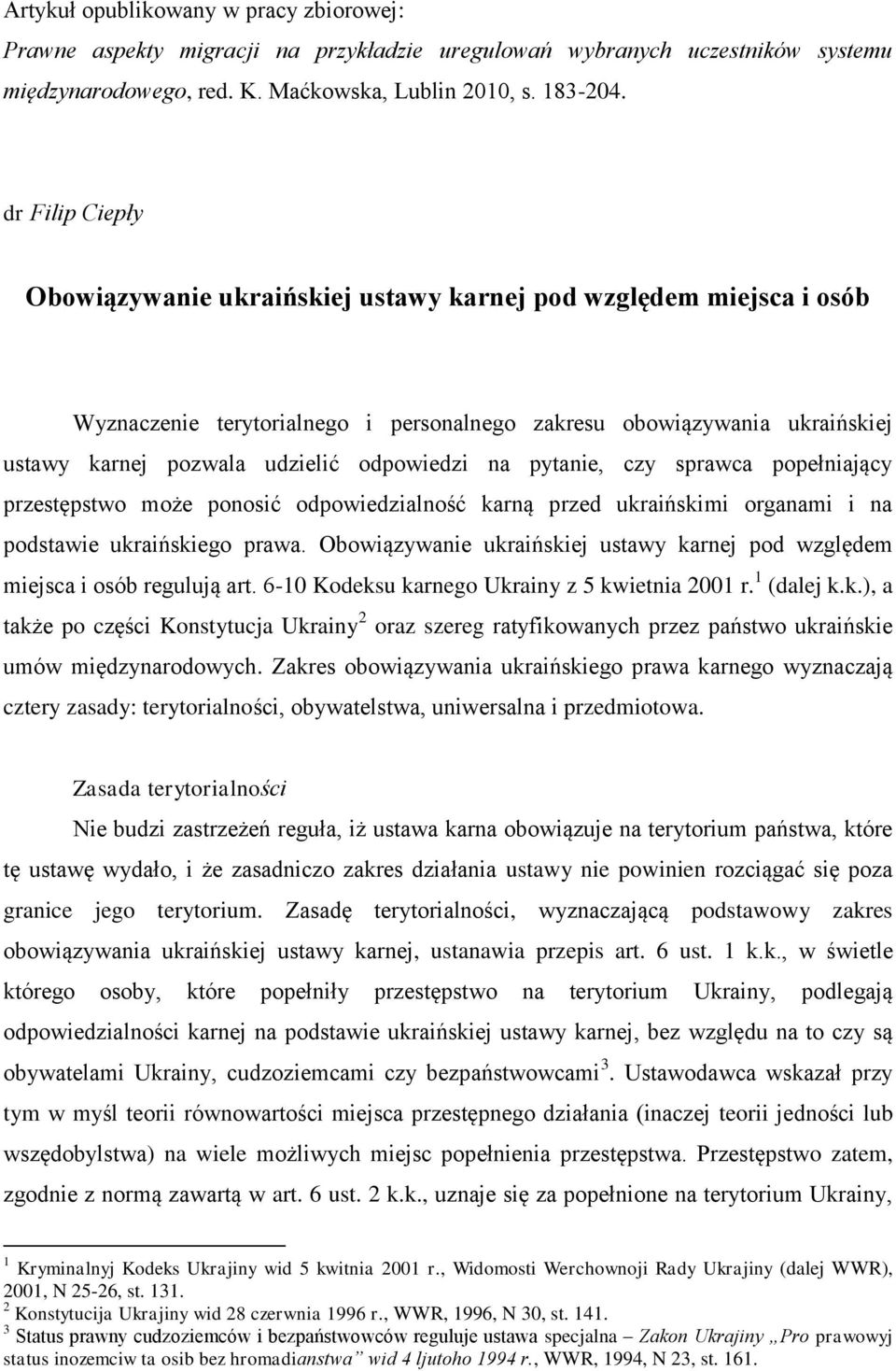 odpowiedzi na pytanie, czy sprawca popełniający przestępstwo może ponosić odpowiedzialność karną przed ukraińskimi organami i na podstawie ukraińskiego prawa.