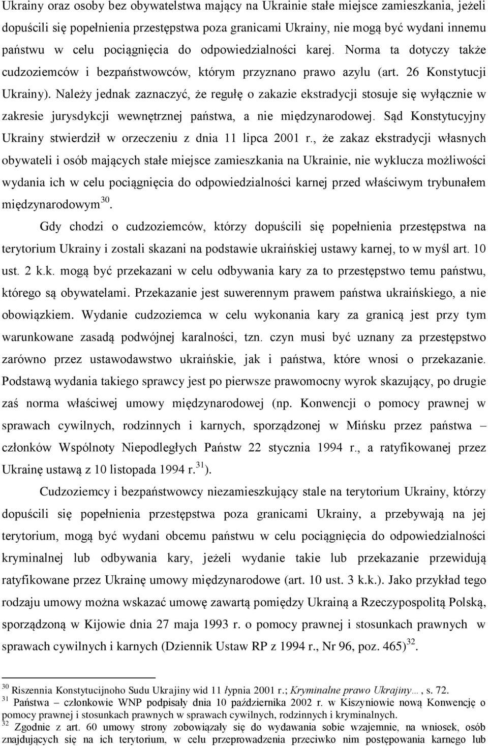 Należy jednak zaznaczyć, że regułę o zakazie ekstradycji stosuje się wyłącznie w zakresie jurysdykcji wewnętrznej państwa, a nie międzynarodowej.