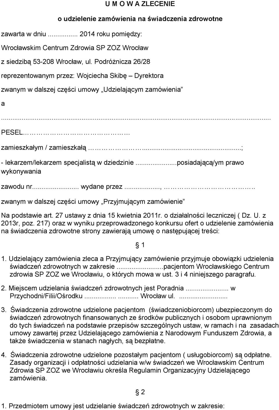 ..; - lekarzem/lekarzem specjalistą w dziedzinie...posiadającą/ym prawo wykonywania zawodu nr... wydane przez...,.. zwanym w dalszej części umowy Przyjmującym zamówienie Na podstawie art.