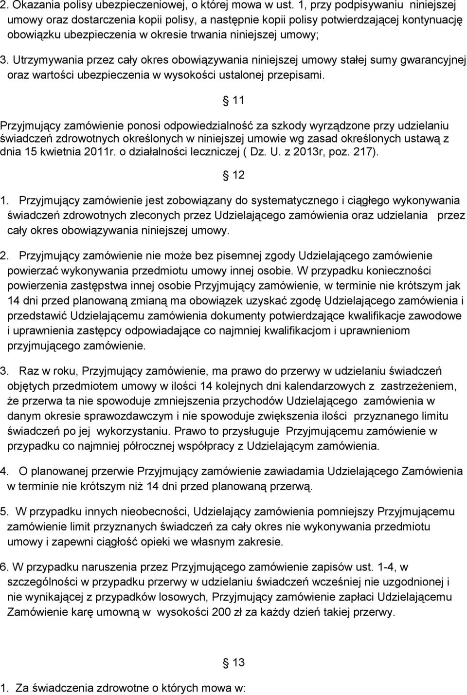 Utrzymywania przez cały okres obowiązywania niniejszej umowy stałej sumy gwarancyjnej oraz wartości ubezpieczenia w wysokości ustalonej przepisami.