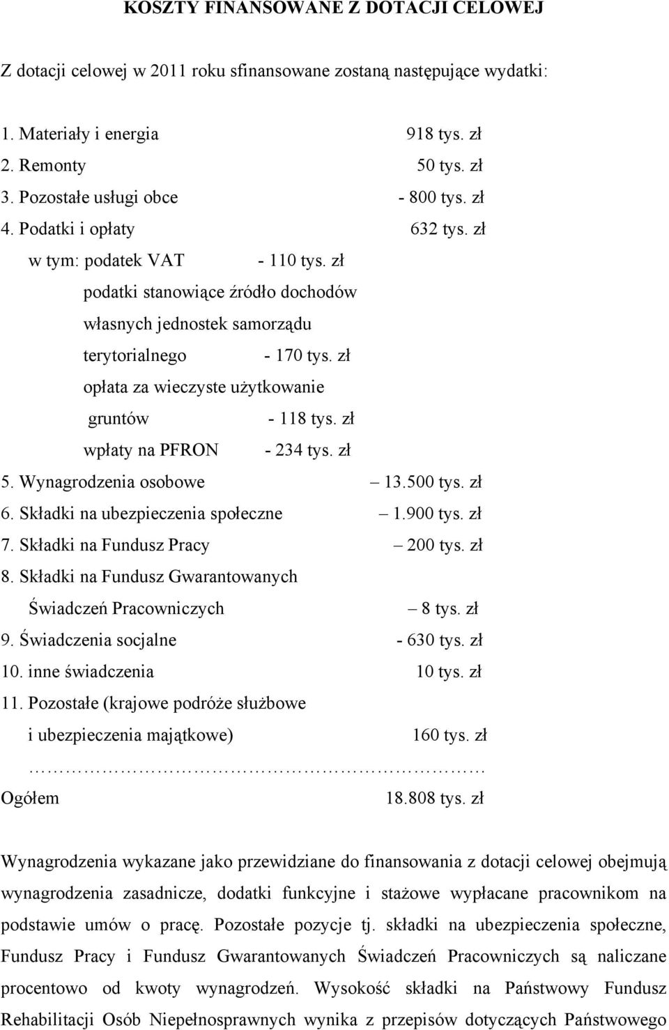 zł opłata za wieczyste użytkowanie gruntów - 118 tys. zł wpłaty na PFRON - 234 tys. zł 5. Wynagrodzenia osobowe 13.5 tys. zł 6. Składki na ubezpieczenia społeczne 1.9 tys. zł 7.