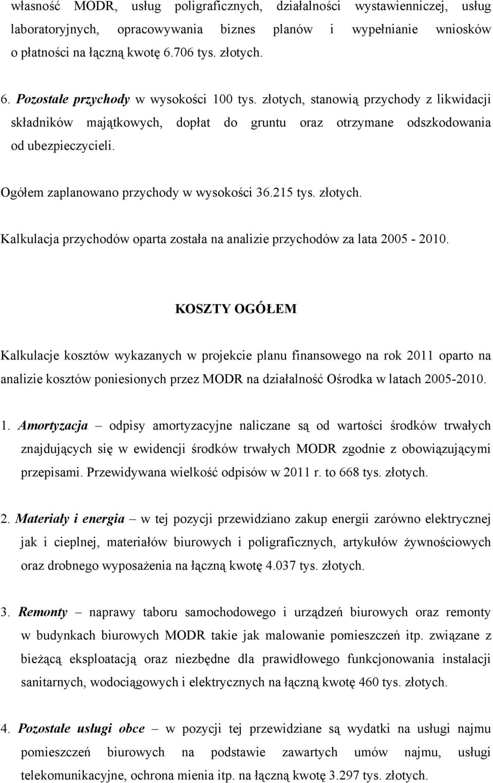 Ogółem zaplanowano przychody w wysokości 36.215 tys. złotych. Kalkulacja przychodów oparta została na analizie przychodów za lata 25-21.