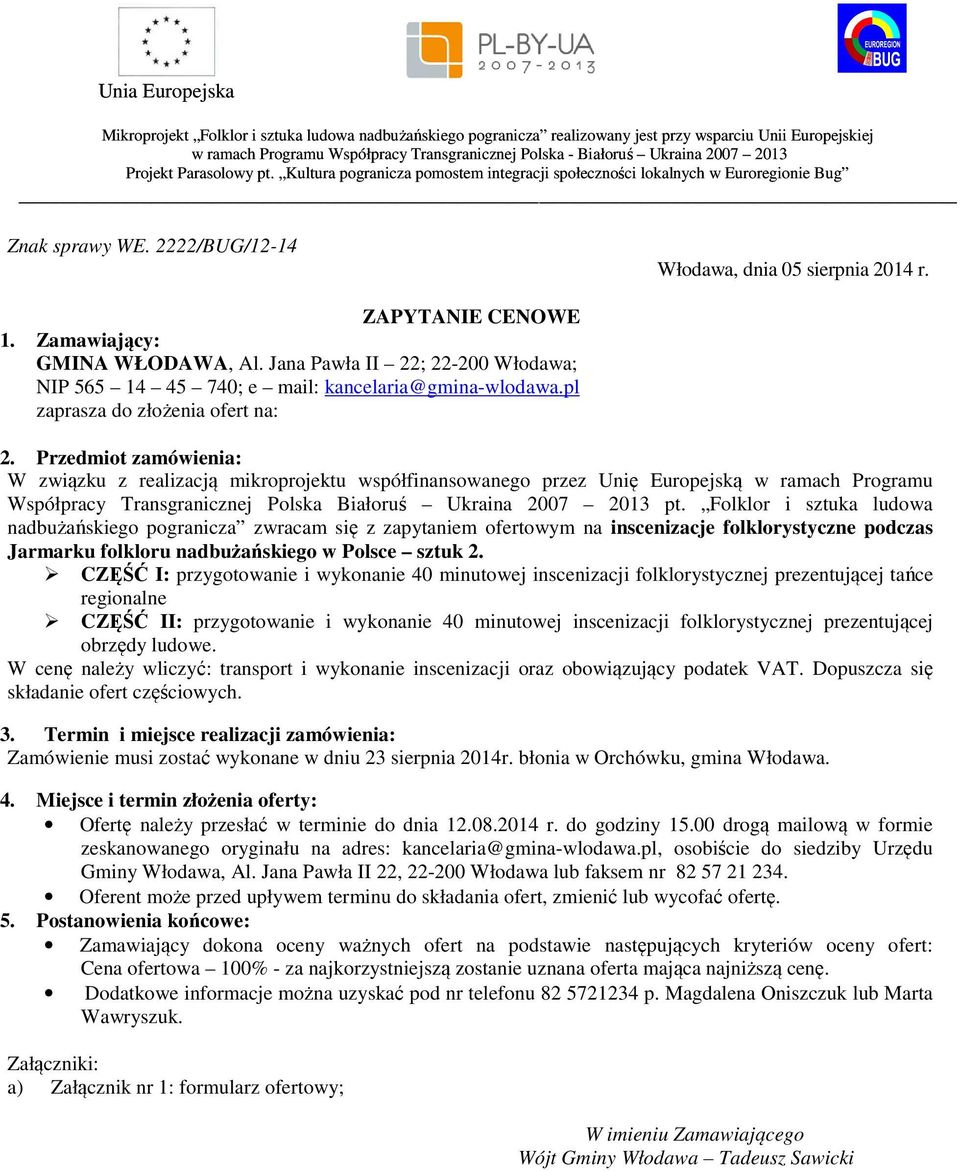 Przedmiot zamówienia: W związku z realizacją mikroprojektu współfinansowanego przez Unię Europejską w ramach Programu Współpracy Transgranicznej Polska Białoruś Ukraina 2007 2013 pt.