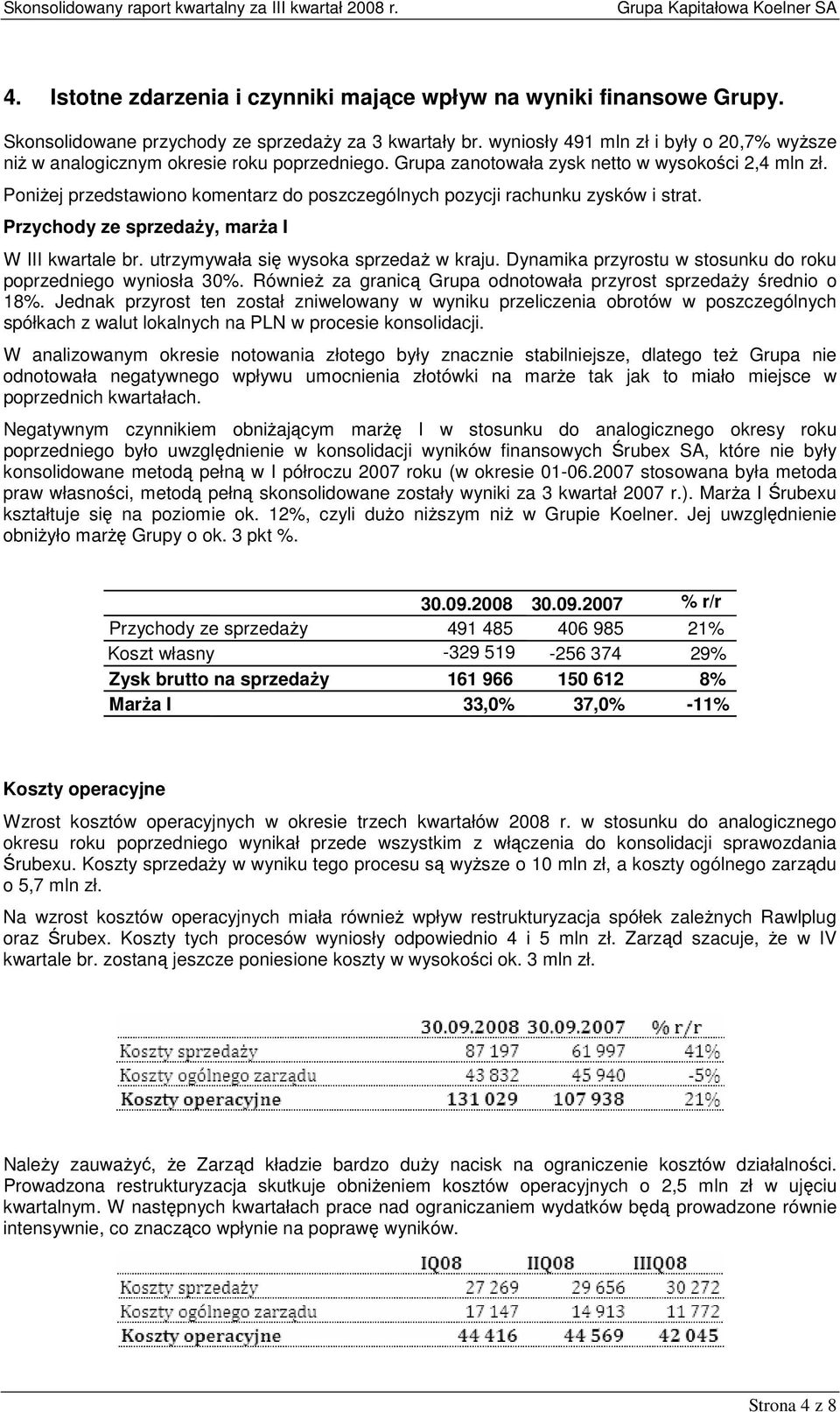 PoniŜej przedstawiono komentarz do poszczególnych pozycji rachunku zysków i strat. Przychody ze sprzedaŝy, marŝa I W III kwartale br. utrzymywała się wysoka sprzedaŝ w kraju.