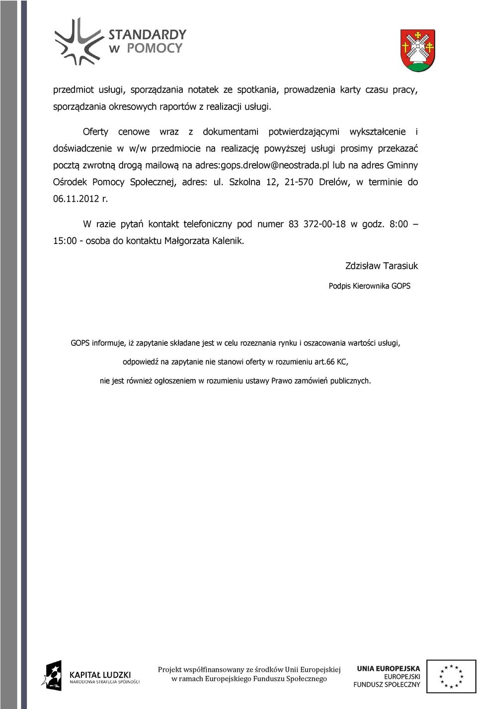 drelow@neostrada.pl lub na adres Gminny Ośrodek Pomocy Społecznej, adres: ul. Szkolna 12, 21-570 Drelów, w terminie do 06.11.2012 r. W razie pytań kontakt telefoniczny pod numer 83 372-00-18 w godz.