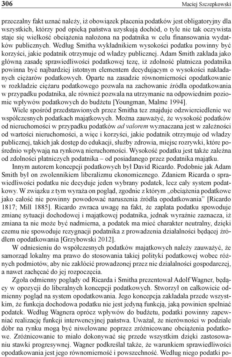 Adam Smith zakłada jako główną zasadę sprawiedliwości podatkowej tezę, iż zdolność płatnicza podatnika powinna być najbardziej istotnym elementem decydującym o wysokości nakładanych ciężarów