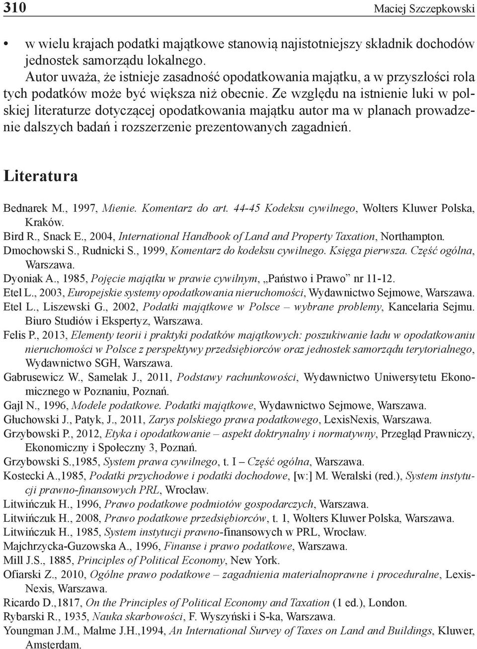 Ze względu na istnienie luki w polskiej literaturze dotyczącej opodatkowania majątku autor ma w planach prowadzenie dalszych badań i rozszerzenie prezentowanych zagadnień. Literatura Bednarek M.