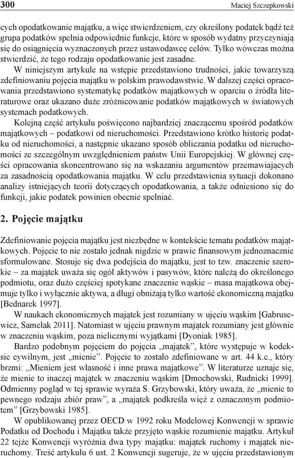 W niniejszym artykule na wstępie przedstawiono trudności, jakie towarzyszą zdefiniowaniu pojęcia majątku w polskim prawodawstwie.