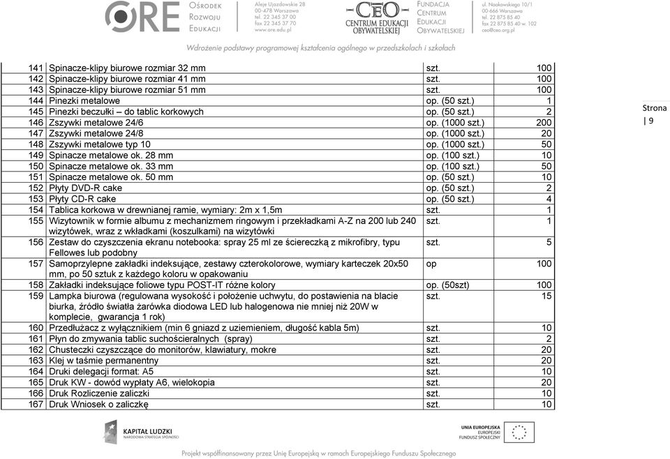 28 mm op. (100 10 10 Spinacze metalowe ok. 33 mm op. (100 0 11 Spinacze metalowe ok. 0 mm op. (0 10 12 Płyty DVD-R cake op. (0 2 13 Płyty CD-R cake op.