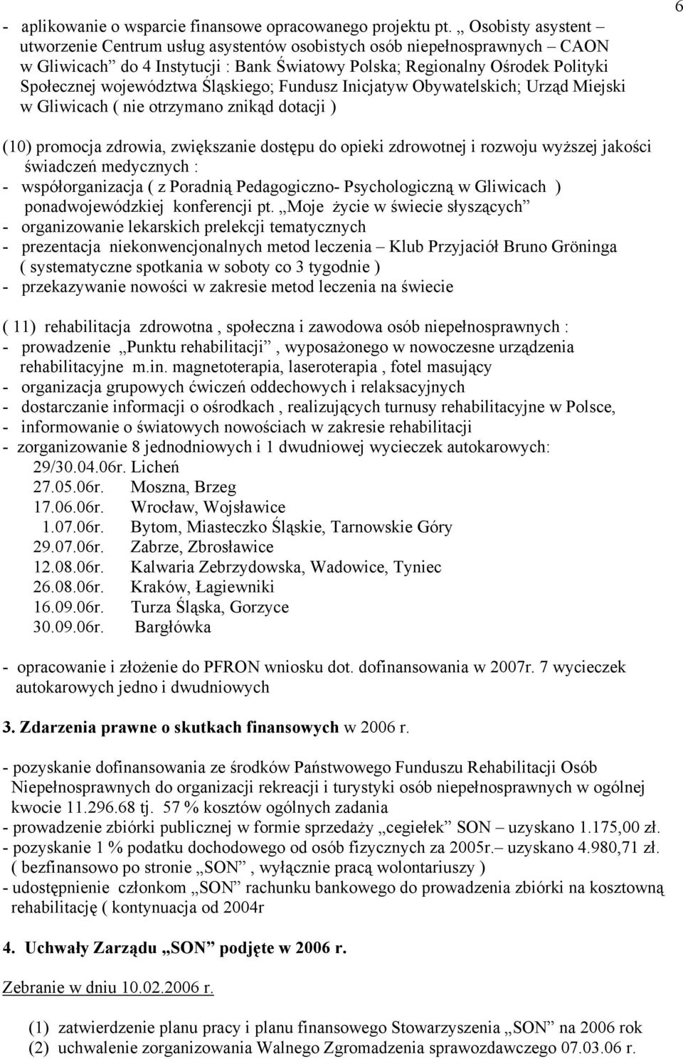 Śląskiego; Fundusz Inicjatyw Obywatelskich; Urząd Miejski w Gliwicach ( nie otrzymano znikąd dotacji ) 6 (10) promocja zdrowia, zwiększanie dostępu do opieki zdrowotnej i rozwoju wyższej jakości