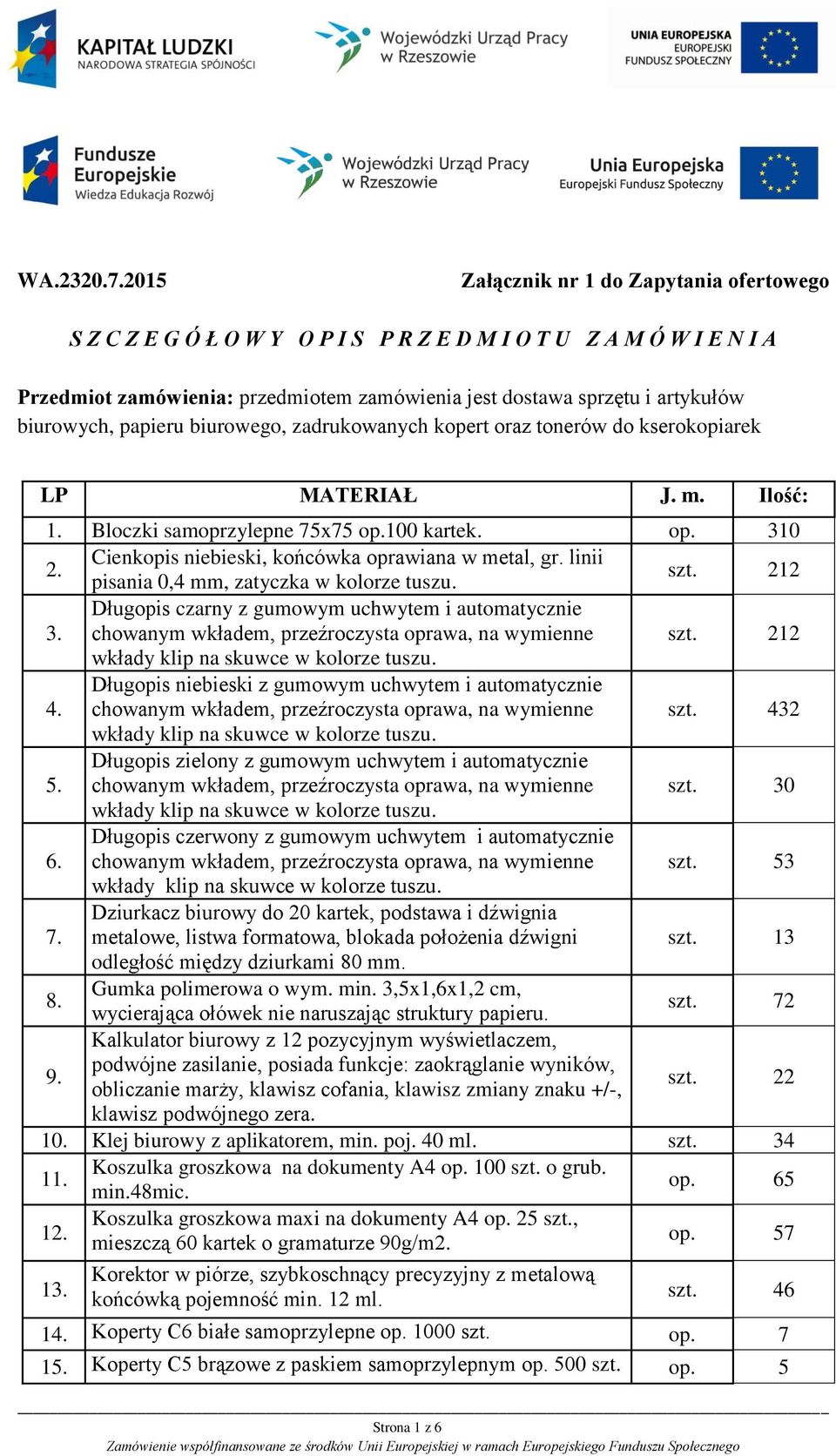 biurowych, papieru biurowego, zadrukowanych kopert oraz tonerów do kserokopiarek LP MATERIAŁ J. m. Ilość: 1. Bloczki samoprzylepne 75x75 op.100 kartek. op. 310 2.