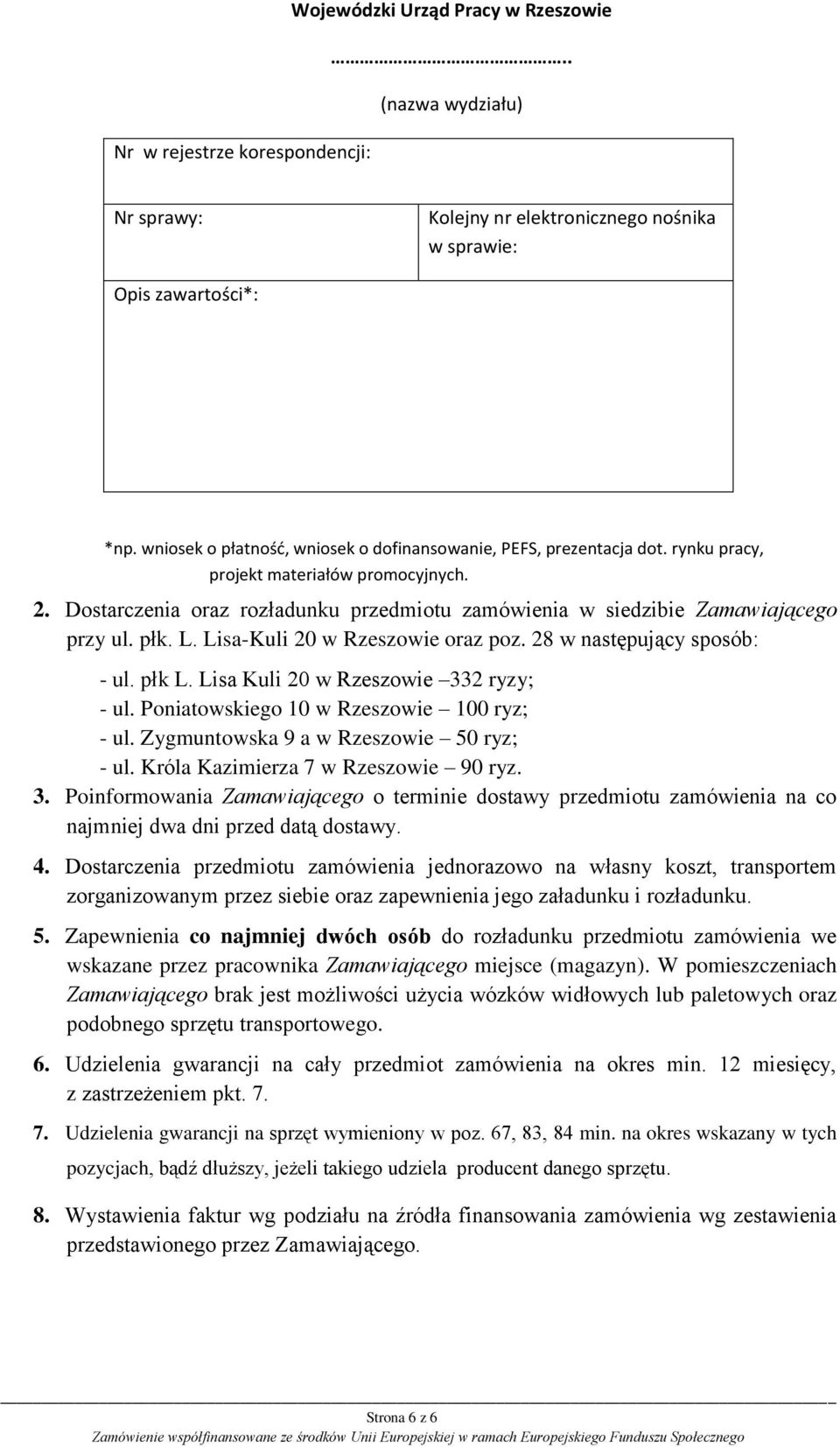 Dostarczenia oraz rozładunku przedmiotu zamówienia w siedzibie Zamawiającego przy ul. płk. L. Lisa-Kuli 20 w Rzeszowie oraz poz. 28 w następujący sposób: - ul. płk L.