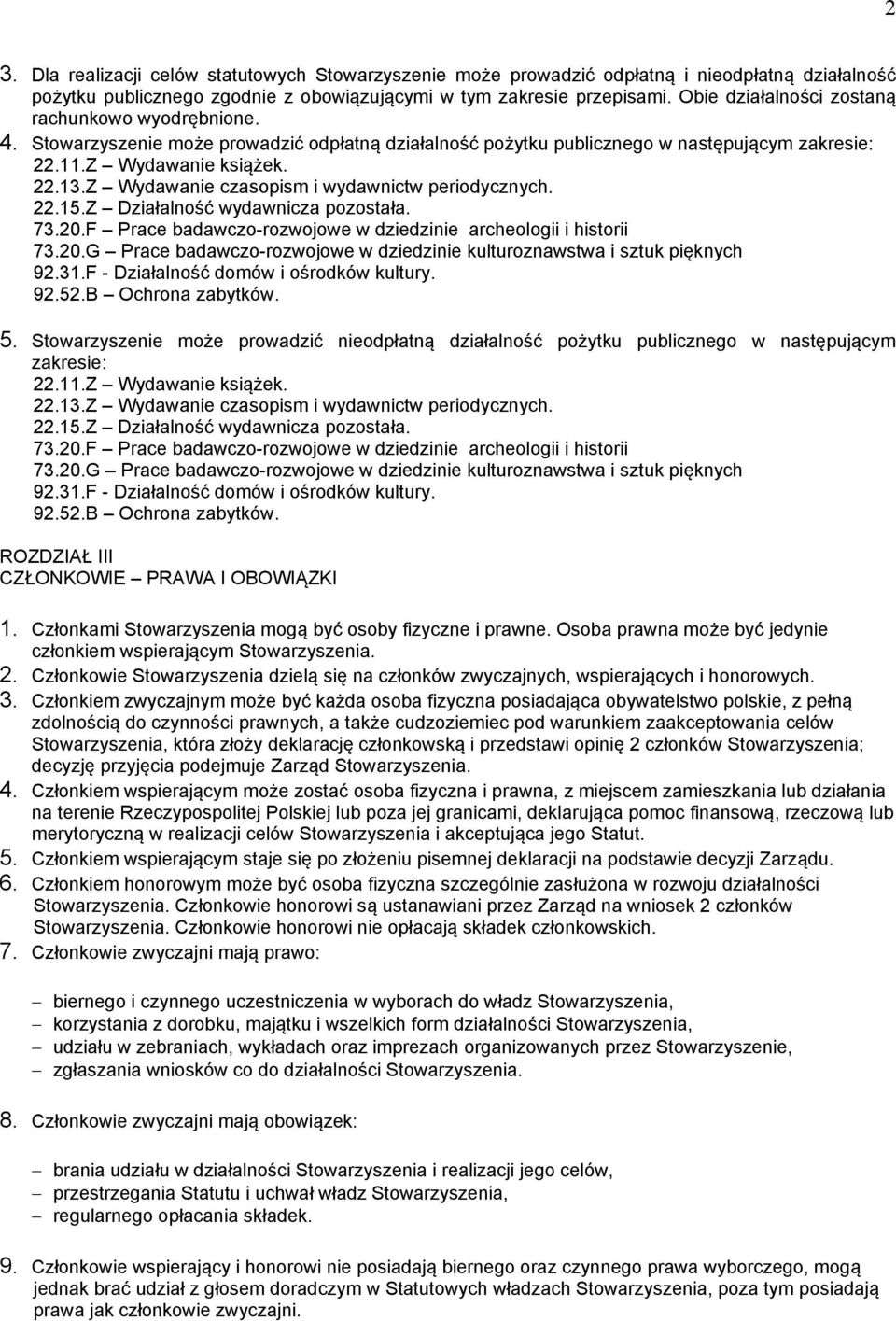 Z Wydawanie czasopism i wydawnictw periodycznych. 22.15.Z Działalność wydawnicza pozostała. 73.20.F Prace badawczo-rozwojowe w dziedzinie archeologii i historii 73.20.G Prace badawczo-rozwojowe w dziedzinie kulturoznawstwa i sztuk pięknych 92.