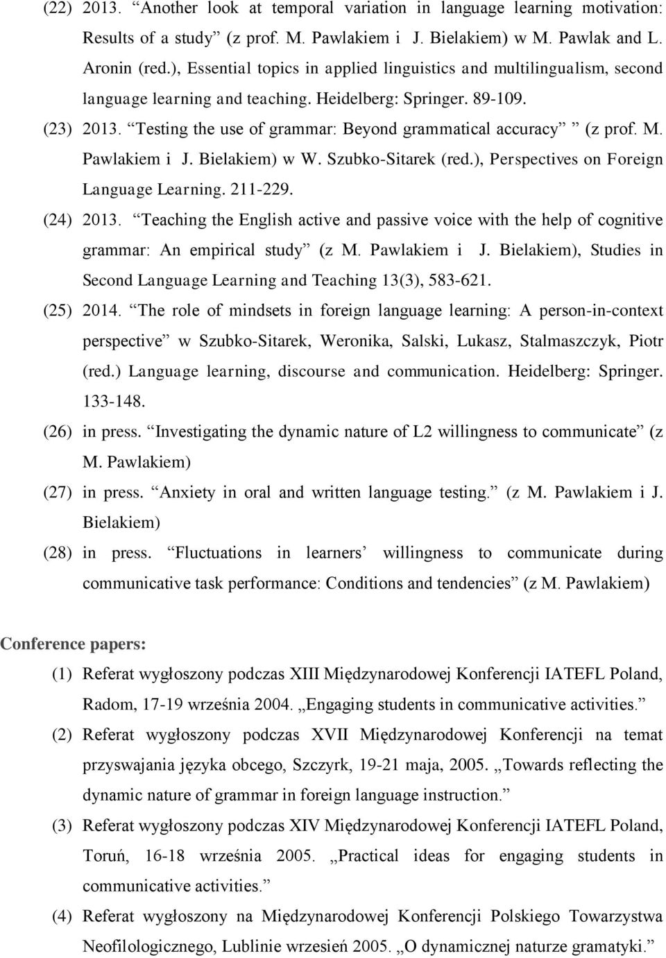 Testing the use of grammar: Beyond grammatical accuracy (z prof. M. Pawlakiem i J. Bielakiem) w W. Szubko-Sitarek (red.), Perspectives on Foreign Language Learning. 211-229. (24) 2013.