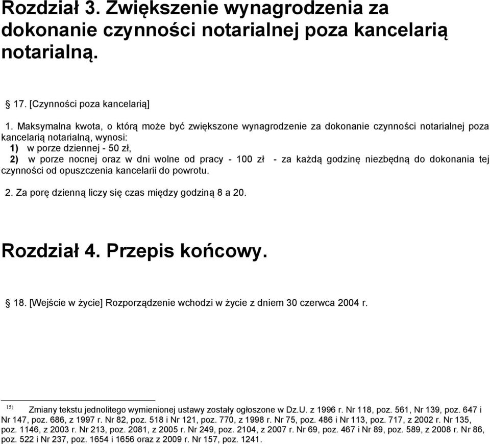 pracy - 100 zł - za każdą godzinę niezbędną do dokonania tej czynności od opuszczenia kancelarii do powrotu. 2. Za porę dzienną liczy się czas między godziną 8 a 20. Rozdział 4. Przepis końcowy. 18.