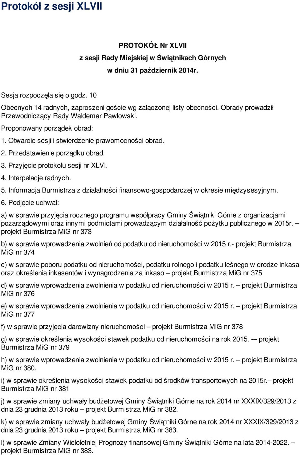 Otwarcie sesji i stwierdzenie prawomocności obrad. 2. Przedstawienie porządku obrad. 3. Przyjęcie protokołu sesji nr XLVI. 4. Interpelacje radnych. 5.