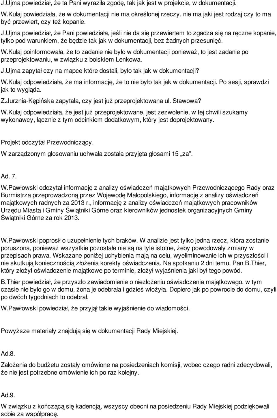 Ujma powiedział, że Pani powiedziała, jeśli nie da się przewiertem to zgadza się na ręczne kopanie, tylko pod warunkiem, że będzie tak jak w dokumentacji, bez żadnych przesunięć. W.