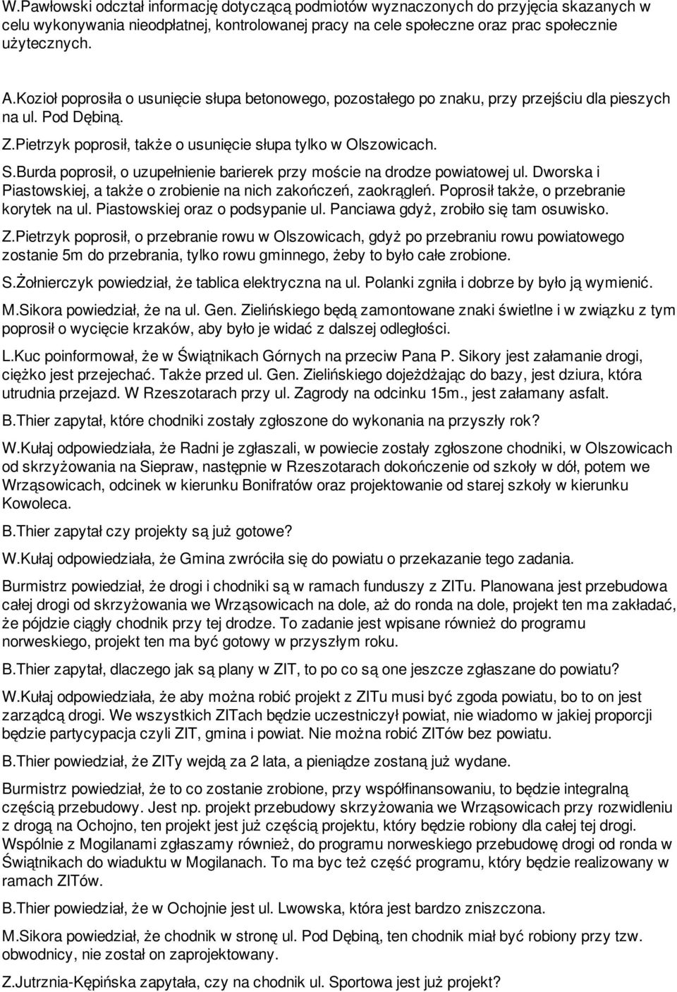 Burda poprosił, o uzupełnienie barierek przy moście na drodze powiatowej ul. Dworska i Piastowskiej, a także o zrobienie na nich zakończeń, zaokrągleń. Poprosił także, o przebranie korytek na ul.