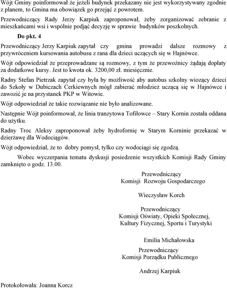 4 Jerzy Karpiuk zapytał czy gmina prowadzi dalsze rozmowy z przywróceniem kursowania autobusu z rana dla dzieci uczących się w Hajnówce.