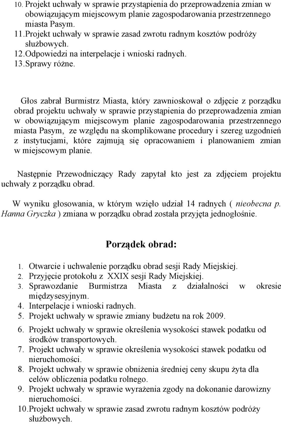Głos zabrał Burmistrz Miasta, który zawnioskował o zdjęcie z porządku obrad projektu uchwały w sprawie przystąpienia do przeprowadzenia zmian w obowiązującym miejscowym planie zagospodarowania