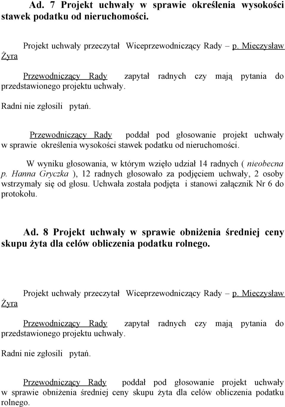 Hanna Gryczka ), 12 radnych głosowało za podjęciem uchwały, 2 osoby wstrzymały się od głosu. Uchwała została podjęta i stanowi załącznik Nr 6 do protokołu. Ad.