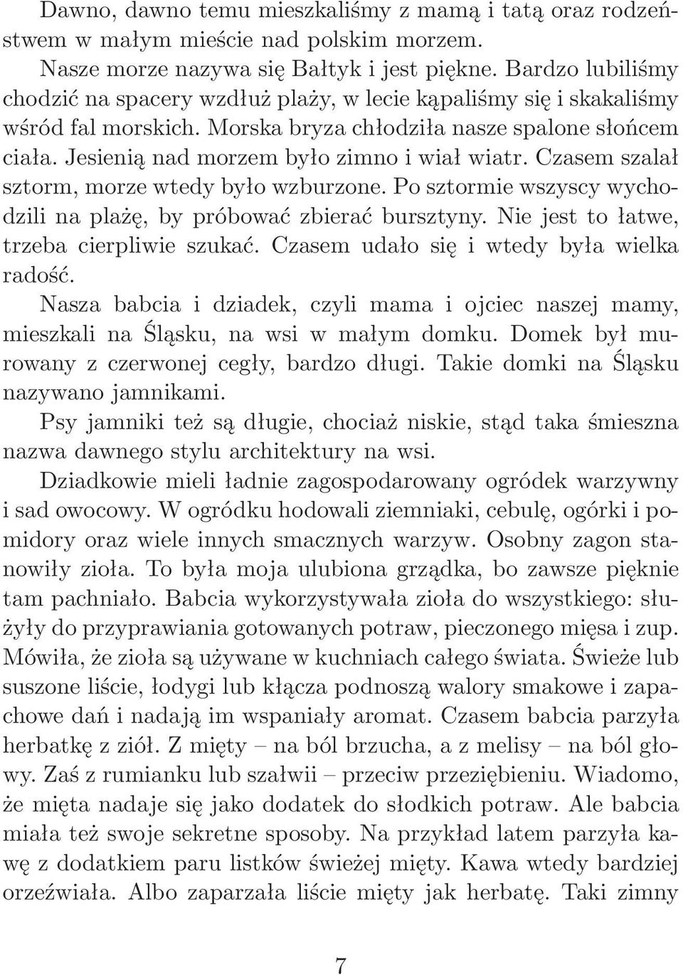 Jesienią nad morzem było zimno i wiał wiatr. Czasem szalał sztorm, morze wtedy było wzburzone. Po sztormie wszyscy wychodzili na plażę, by próbować zbierać bursztyny.