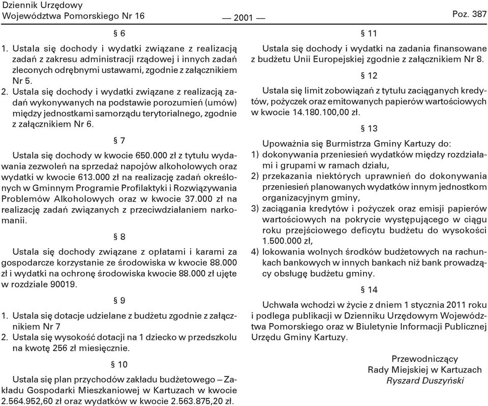 Ustala się dochody i wydatki związane z realizacją zadań wykonywanych na podstawie porozumień (umów) między jednostkami samorządu terytorialnego, zgodnie z załącznikiem Nr 6.