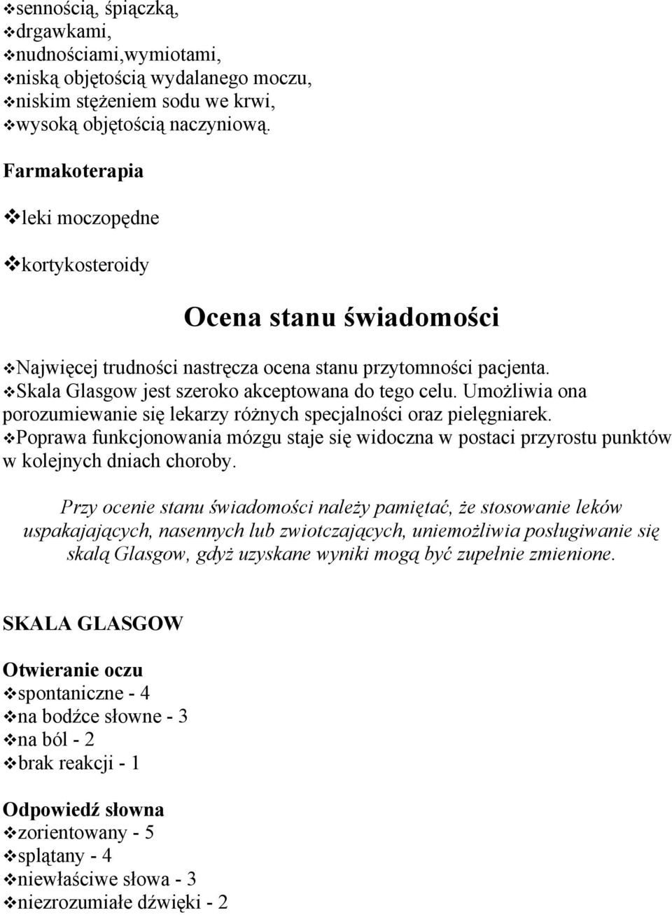 Umożliwia ona porozumiewanie się lekarzy różnych specjalności oraz pielęgniarek. Poprawa funkcjonowania mózgu staje się widoczna w postaci przyrostu punktów w kolejnych dniach choroby.