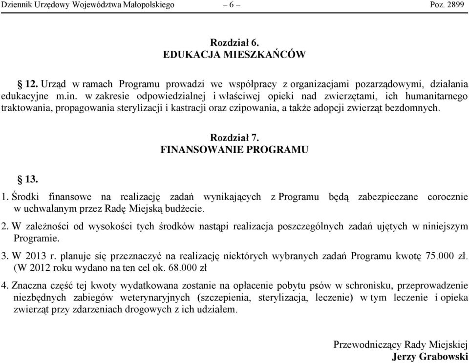 FINANSOWANIE PROGRAMU 13. 1. Środki finansowe na realizację zadań wynikających z Programu będą zabezpieczane corocznie w uchwalanym przez Radę Miejską budżecie. 2.