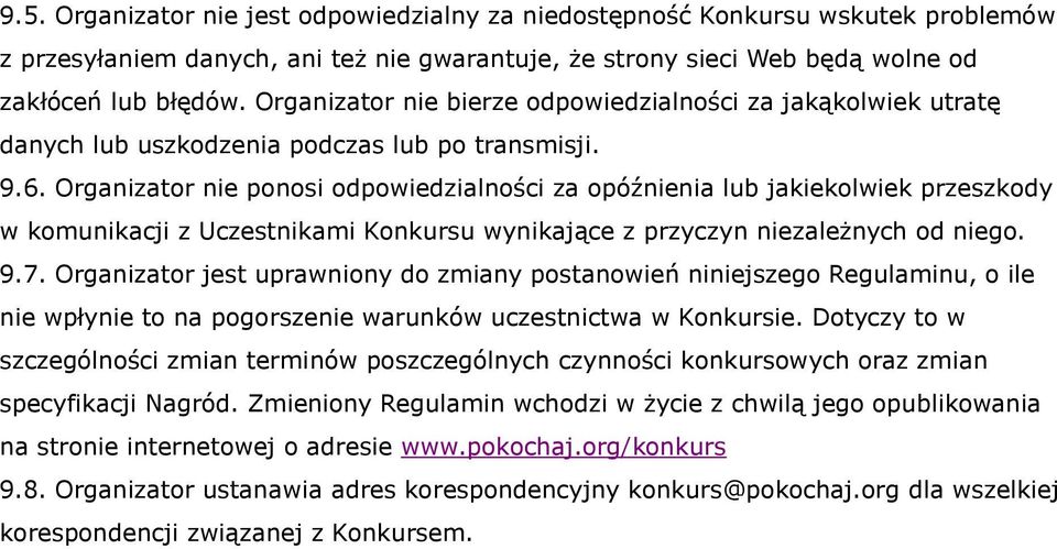 Organizator nie ponosi odpowiedzialności za opóźnienia lub jakiekolwiek przeszkody w komunikacji z Uczestnikami Konkursu wynikające z przyczyn niezależnych od niego. 9.7.