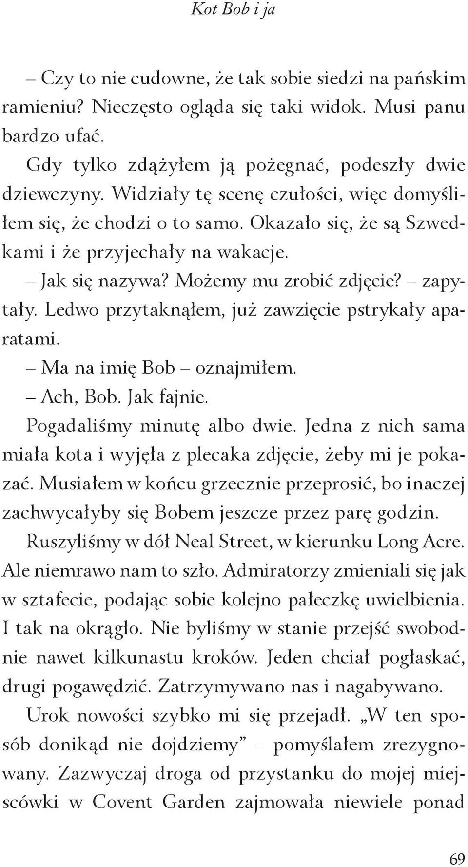 Ledwo przytaknąłem, już zawzięcie pstrykały aparatami. Ma na imię Bob oznajmiłem. Ach, Bob. Jak fajnie. Pogadaliśmy minutę albo dwie.