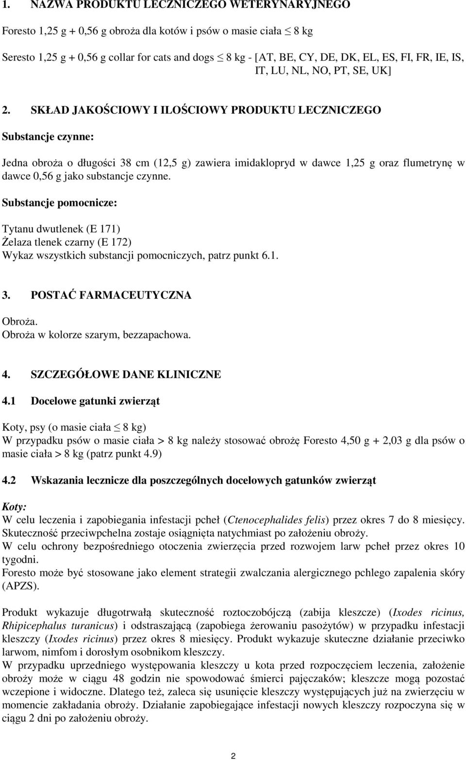 SKŁAD JAKOŚCIOWY I ILOŚCIOWY PRODUKTU LECZNICZEGO Substancje czynne: Jedna obroża o długości 38 cm (12,5 g) zawiera imidaklopryd w dawce 1,25 g oraz flumetrynę w dawce 0,56 g jako substancje czynne.